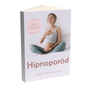 Książka „Hipnoporód. Praktyczny przewodnik, jak rodzić w głębokim relaksie”